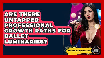 Are There Untapped Professional Growth Paths For Ballet Luminaries? - Artists Behind the Art