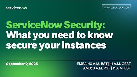 ServiceNow Security: What you need to know secure your instances