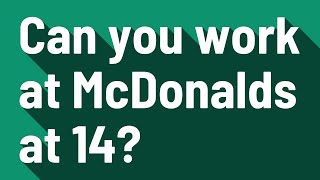 Can you work at McDonalds at 14?