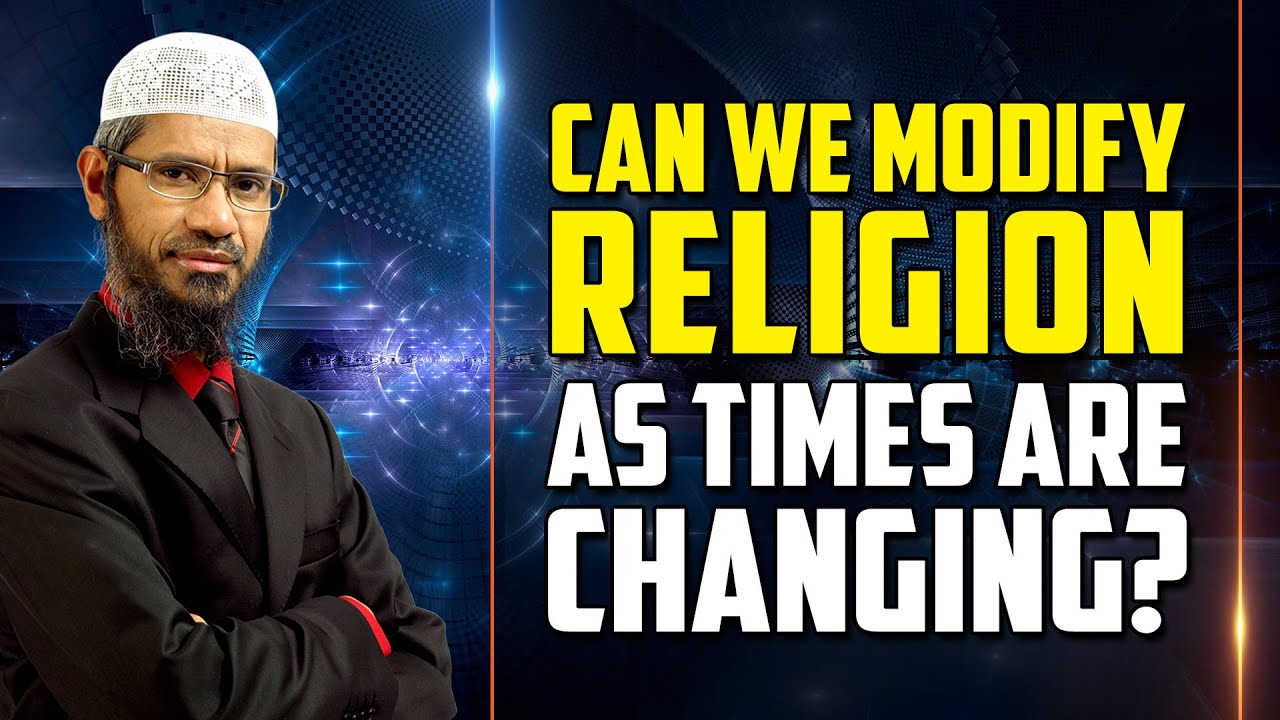 Can we Modify Religion as Times are Changing? - Dr Zakir Naik