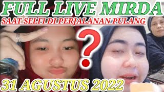 FULL LIVE ‼️ MIRDATUL BERSAMA BU MULI DIRUMAHNYA || SAAT SELFI YAMMA LIDA PERJALANAN PULANG ⁉️
