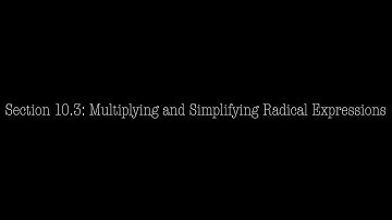 Section 10.3: Multiplying and Simplifying Radical Expressions