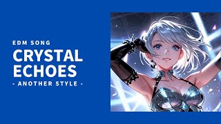 【EDM song】Crystal Echoes - Another Style -