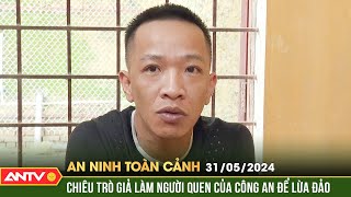 An ninh toàn cảnh ngày 31/5: Mạo danh người nhà Phó Giám đốc Công an tỉnh để lừa đảo | ANTV