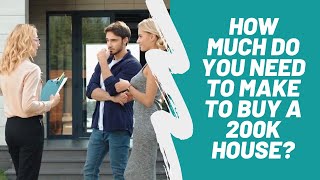 How Much Do You Need To Make To Buy A 200K House?