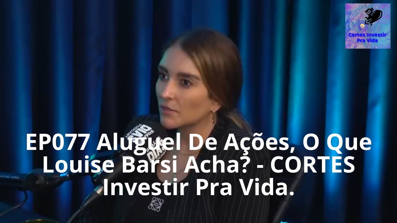 077 Aluguel De Ações, O Que Louise Barsi Acha? - CORTES Investir Pra ...