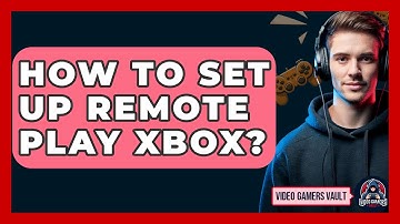 How To Set Up Remote Play Xbox? - Video Gamers Vault