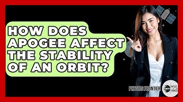 How Does Apogee Affect The Stability Of An Orbit? - Physics Frontier