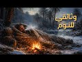 كيف نام العرب قديما في أقسى ليالي الصحراء المتجمدة وثائقي للنوم