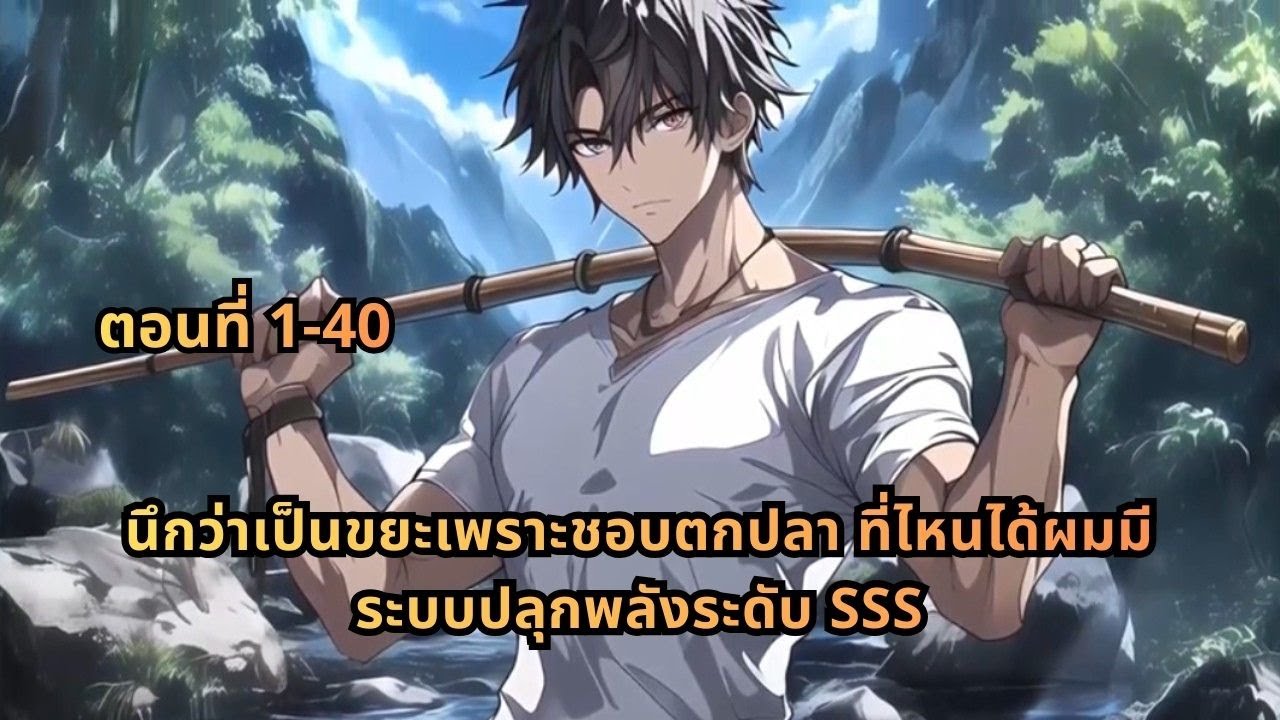 ตอนที่ 1-40 | นึกว่าเป็นขยะเพราะชอบตกปลา ที่ไหนได้ผมมีระบบปลุกพลังระดับ SSS