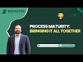 Process Maturity - Bringing it All Together