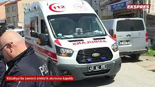Kütahya'da tamirci elektrik akımına kapıldı