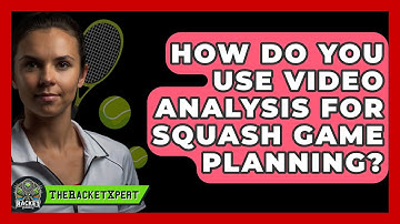How Do You Use Video Analysis For Squash Game Planning? - The Racket Xpert