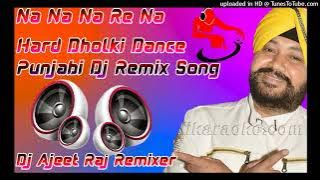 Na Na Na Re Na Diler Mehndi Punjabi Dance Special Remix Song Dj Ajeet Raj Remixer👌👌👌👌👌