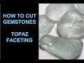 How To Cut Gemstones - Topaz Faceting