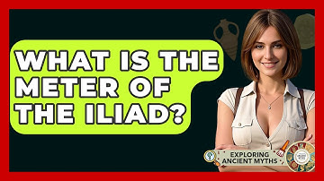 What Is The Meter Of The Iliad? - Exploring Ancient Myths