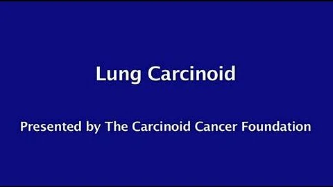 Carcinoid Cancer Foundation Presents "Lung Carcinoid"