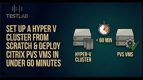 Set Up a Hyper V Cluster from Scratch & Deploy Citrix PVS VMs in Under 60 Minutes