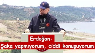 Cumhurbaşkanı Erdoğan: ''Şaka yapmıyorum, ciddi konuşuyorum''