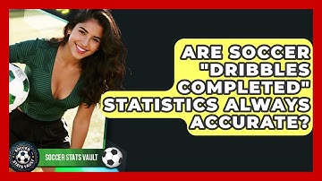 Are Soccer "dribbles Completed" Statistics Always Accurate? - Soccer Stats Vault