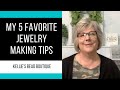 My 5 Favorite Jewelry Making Tips - learn how to make better jewelry!