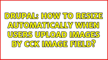 Drupal: How to resize automatically when users upload images by CCK image field? (3 Solutions!!)