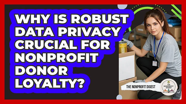 Why Is Robust Data Privacy Crucial For Nonprofit Donor Loyalty? - The Nonprofit Digest