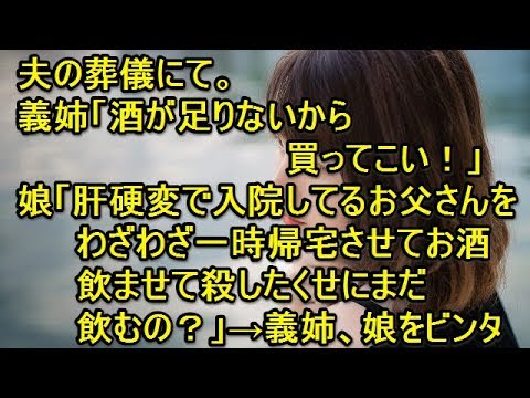 夫の葬儀にて。義姉「酒が足りないから買ってこい！」娘「肝硬変で入院してるお父さんをわざわざ一時帰宅させてお酒飲ませて殺したくせにまだ飲むの？」→義姉、娘をビンタ