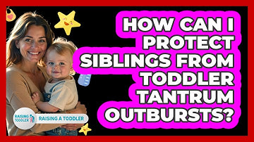 How Can I Protect Siblings From Toddler Tantrum Outbursts? - Raising A Toddler