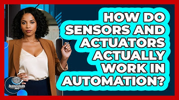 How Do Sensors And Actuators Actually Work In Automation? - BusinessGuide360.com