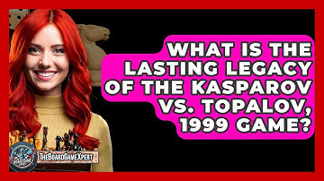 What Is The Lasting Legacy Of The Kasparov Vs. Topalov, 1999 Game? - The Board Game Xpert