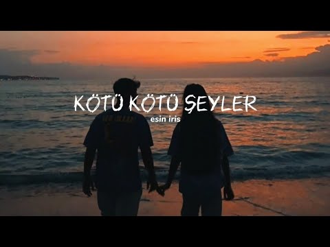 Esin iris - Kötü kötü şeyler (sözleri)