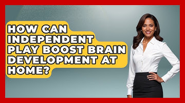 How Can Independent Play Boost Brain Development At Home? - Brain Development Hub