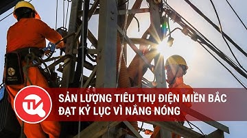 Sản lượng tiêu thụ điện miền Bắc đạt kỷ lục vì nắng nóng | Truyền hình Quốc hội Việt Nam