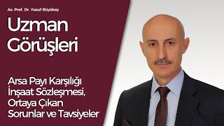 Av. Prof. Dr. Yusuf Büyükay: Arsa Payı Karşılığı İnşaat Sözleşmesi, Ortaya Çıkan Sorunlar