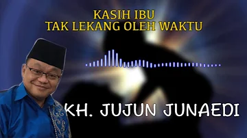 KASIH IBU TAK LEKANG OLEH WAKTU Ceramah KH. Jujun Junaedi