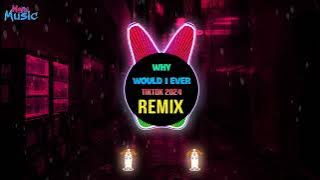 Why Would I Ever (Remix Tiktok 2024) DJ抖音版 || Bản Chuẩn Hot Tiktok Douyin