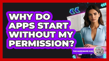 Why Do Apps Start Without My Permission?