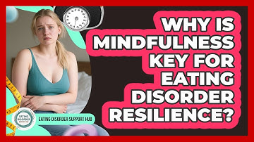 Why Is Mindfulness Key For Eating Disorder Resilience? - Eating Disorder Support Hub