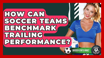 How Can Soccer Teams Benchmark Trailing Performance? - Soccer Stats Vault