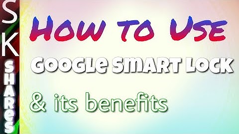 Google Smart lock - How to Use and its Benefits