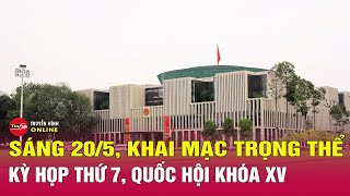 Bản Tin Sáng 20/5. Hôm Nay khai mạc kỳ họp Quốc hội  thứ 7 tiến hành công tác nhân sự từ 20- 22/5