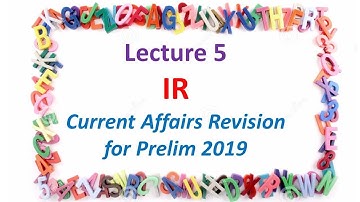 Lecture 5, IR, Current Affairs Revision for Prelim 2019, IAS/UPSC/CSE