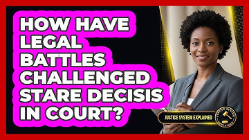How Have Legal Battles Challenged Stare Decisis In Court? - Justice System Explained