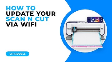 HOW TO UPDATE YOUR SCAN N CUT VIA WIFI - CM MODELS