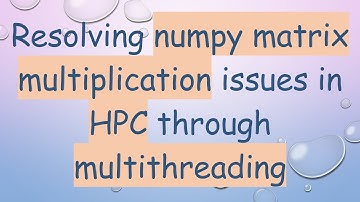 Resolving numpy matrix multiplication issues in HPC through multithreading