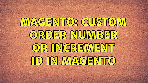 Magento: Custom order number or increment id in Magento (2 Solutions!!)