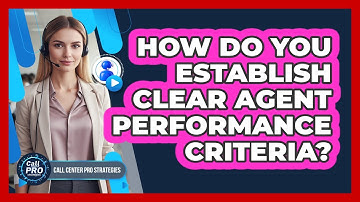 How Do You Establish Clear Agent Performance Criteria?