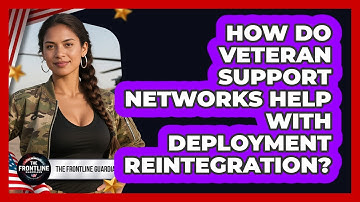 How Do Veteran Support Networks Help With Deployment Reintegration? - The Frontline Guardians