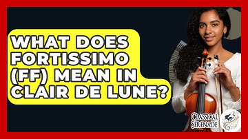 What Does Fortissimo (ff) Mean In Clair De Lune? - Classical Serenade
